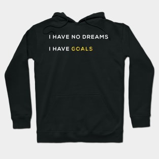 I HAVE NO DREAMS I HAVE GOALS Hoodie